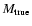 $M_{\rm true}$