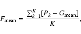 \begin{displaymath}F_{\rm mean} = \frac{\sum_{k=1}^{K} [P_k-G_{\rm mean}]}{K},
\end{displaymath}