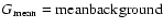 $G_{\rm mean}={\rm mean background}$