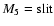 $M_5={\rm slit}$