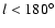 $l<180^\circ$