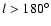$l>180^\circ $