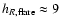 $h_{R,{\rm flare}}\approx 9$
