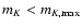 $m_K<m_{K,{\rm max}}$