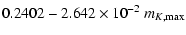 $\displaystyle 0.2402-2.642\times 10^{-2}~m_{K,{\rm max}}$