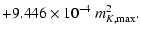 $\displaystyle +9.446\times 10^{-4}~m_{K,{\rm max}}^2.$