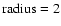 $\rm radius=2$