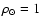 $\rho_\odot=1$