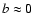 $b\approx 0$