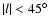$\vert l\vert<45^\circ$