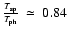 $\frac{T_{\rm sp}}{T_{\rm ph}}~\simeq~0.84$
