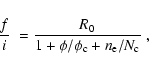 \begin{displaymath}\frac{f}{i} \ = \frac {R_{\rm0}} {1 + \phi/\phi_{\rm c} + n_{\rm e}/N_{\rm c}}~,
\end{displaymath}