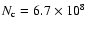$N_{\rm c}=6.7\times 10^8$