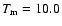 $T_{\rm m}=10.0$