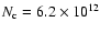 $N_{\rm c}=6.2\times 10^{12}$