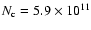$N_{\rm c}=5.9\times 10^{11}$
