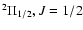 $^{ 2}{ \Pi }_{
1/2}{ }, J=1/2$