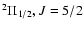 $^{ 2}{ \Pi }_{ 1/2}{ },
J=5/2$