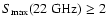 $S_{{\rm max}}(22 \;\mbox{GHz}) \ge 2$