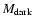 $M_{{\rm dark}}$