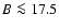 $B \la 17.5$