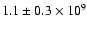 $ 1.1 \pm 0.3 \times 10^{9}$