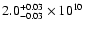 $ 2.0 ^{+0.03}_{-0.03} \times 10^{10}$
