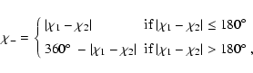 \begin{displaymath}\chi_-=\left\{
\begin{array}{ll}
\vert\chi_1-\chi_2\vert &\m...
...\chi_1-\chi_2\vert>180\hbox{$^\circ$ },$ }
\end{array} \right.
\end{displaymath}