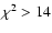 $\chi^2>14$