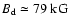 $B_{\rm d}\simeq 79~{\rm kG}$