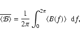 \begin{displaymath}\overline{\ensuremath{\langle \mathcal{B} \rangle} }=\frac{1}{2\pi}\int_0^{2\pi}\langle B(f)\rangle
\;\;{\rm d}f,
\end{displaymath}