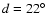 $d=22\hbox {$^\circ $ }$