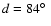 $d=84\hbox {$^\circ $ }$