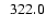 $\ensuremath{\phantom{0}} 322.0$