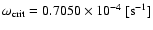 $\omega_{\rm crit }
=0.7050\times
10^{-4}~[\rm s^{-1}]$