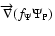 $\overrightarrow{\nabla }(f_\Psi \Psi _{\rm P})$