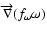 $\overrightarrow{\nabla }(f_\omega \omega)$