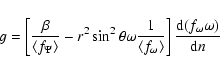\begin{displaymath}g=\left[\frac \beta {\left\langle f_\Psi \right\rangle }-r^2\...
...ight\rangle
}\right]\frac{{\rm d}(f_\omega \omega )}{{\rm d}n}
\end{displaymath}