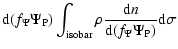 $\displaystyle {\rm d}(f_\Psi \Psi
_{\rm P})\int_{\rm isobar}\rho \frac{{\rm d}n}{{\rm d}(f_\Psi \Psi _{\rm P})}{\rm d}\sigma$