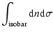 $\displaystyle \int_{\rm isobar}{\rm d}n{\rm d}\sigma$