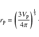\begin{displaymath}r_{\rm p}=\left(\frac{3V_{\rm p}}{4\pi }\right)^{\frac 13}\cdot
\end{displaymath}