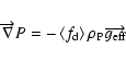 \begin{displaymath}\overrightarrow{\nabla }P=-\left\langle f_{\rm d}\right\rangle \rho _{\rm P}
\overrightarrow{g_{\rm eff}}
\end{displaymath}