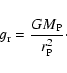 \begin{displaymath}g_{\rm r}=\frac{GM_{\rm P}}{r_{\rm P}^2}\cdot
\end{displaymath}