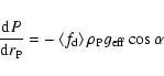 \begin{displaymath}\frac{{\rm d}P}{{\rm d}r_{\rm P}}=-\left\langle f_{\rm d}\right\rangle \rho _{\rm P}g_{\rm eff}\cos \alpha
\end{displaymath}