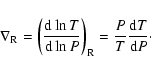 \begin{displaymath}\nabla _{\rm R}=\left( \frac{{\rm d}\ln T}{{\rm d}\ln P}\right) _{\rm R}=\frac PT\frac{{\rm d}T}{{\rm d}P} \cdot
\end{displaymath}
