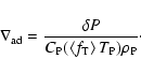 \begin{displaymath}\nabla _{\rm ad}=\frac{\delta P}{C_{\rm P}(\left\langle f_{\rm T}\right\rangle T_{\rm P})\rho _{\rm P}}\cdot
\end{displaymath}