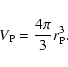 \begin{displaymath}V_{\rm P}=\frac{4\pi }3r_{\rm P}^3.
\end{displaymath}