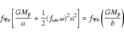 \begin{displaymath}f_{\Psi a}\left[\frac{GM_{\rm p}}a+\frac 12(f_{\omega a}\omega )^2a^2\right]=f_{\Psi b}\left(\frac{GM_{\rm p}}b\right)
\end{displaymath}