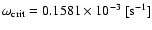 $\omega_{\rm crit }
=0.1581\times
10^{-3}~[\rm s^{-1}]$