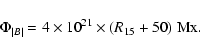 \begin{displaymath}\Phi_{\mid B \mid}=4\times 10^{21} \times (R_{15}+50) \; {\rm Mx}.
\end{displaymath}